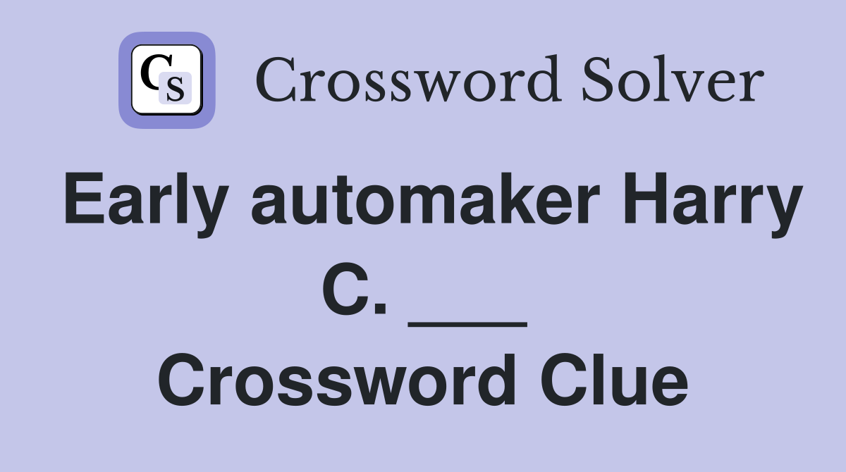 Early automaker Harry C. ___ Crossword Clue