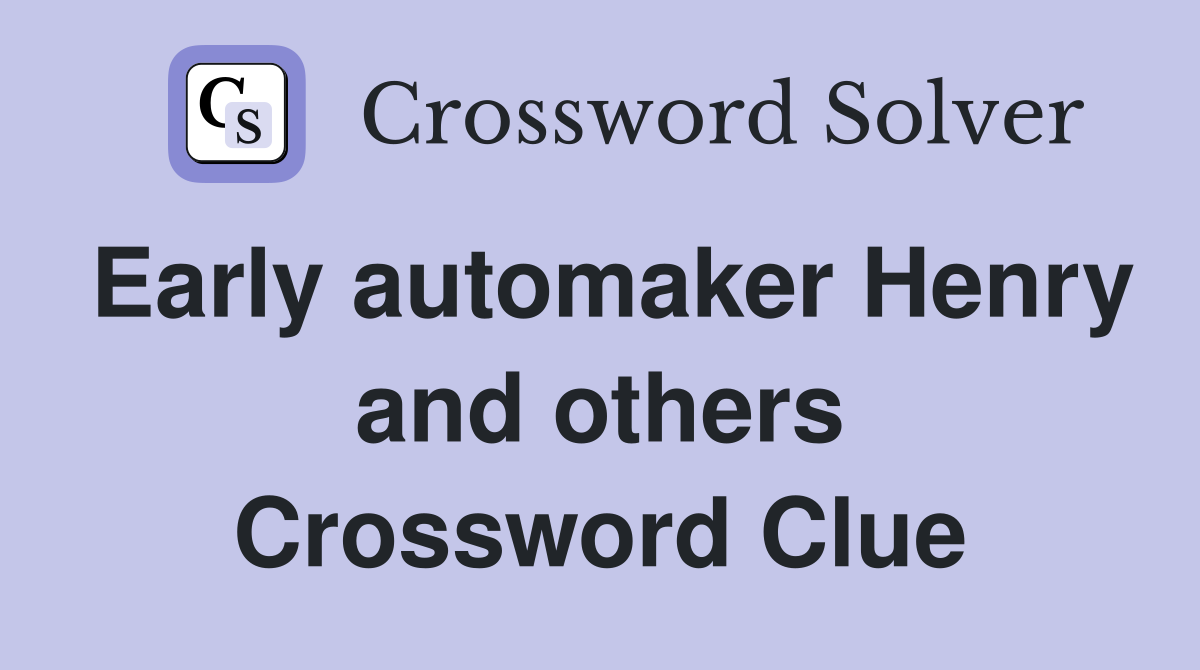 Early automaker Henry and others Crossword Clue