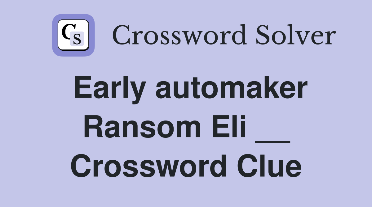 Early automaker Ransom Eli __ Crossword Clue