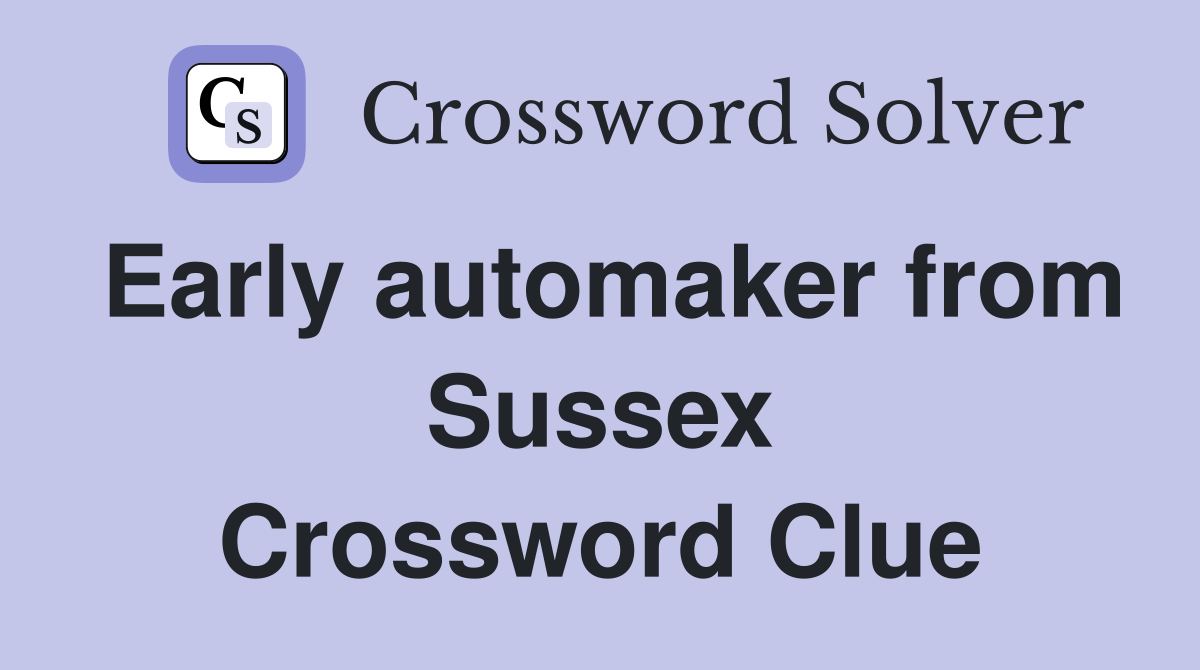 Early automaker from Sussex Crossword Clue