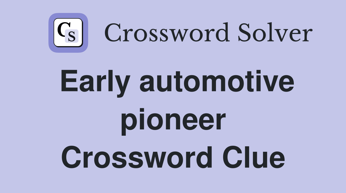Early automotive pioneer Crossword Clue