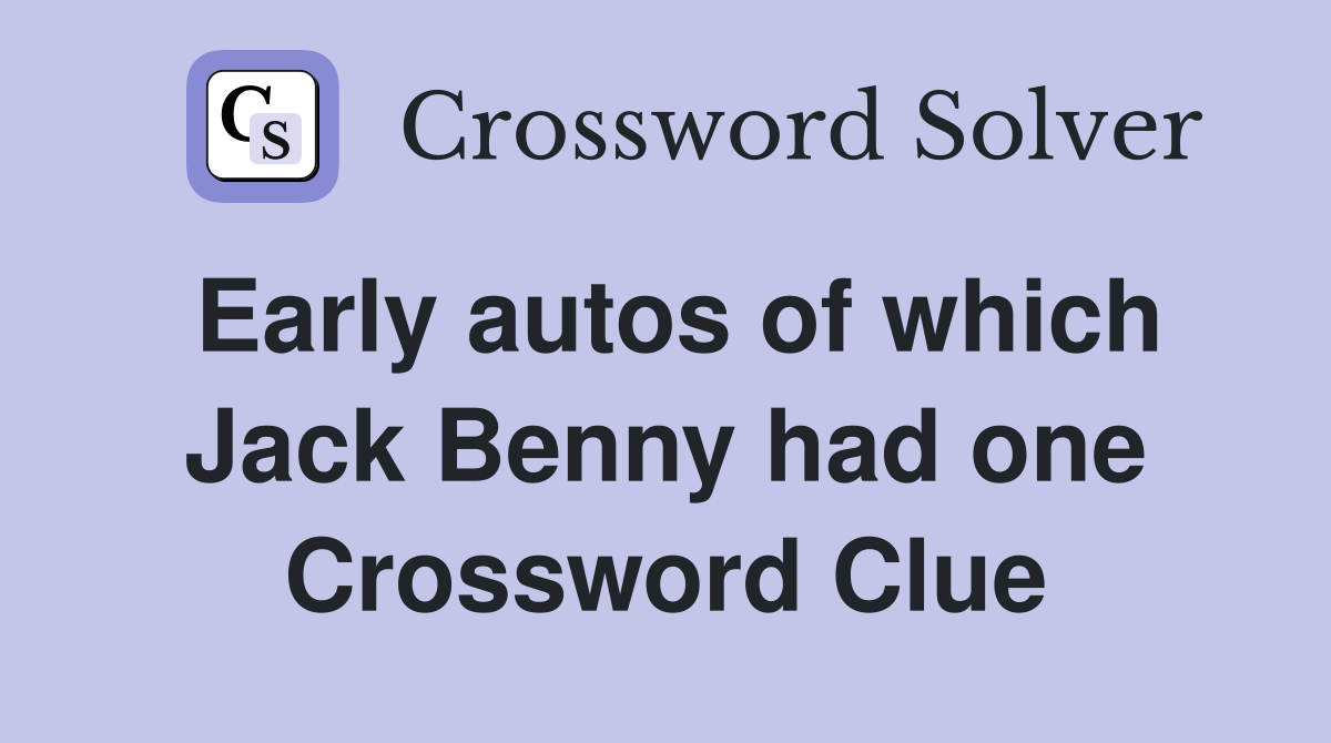 Early autos of which Jack Benny had one Crossword Clue