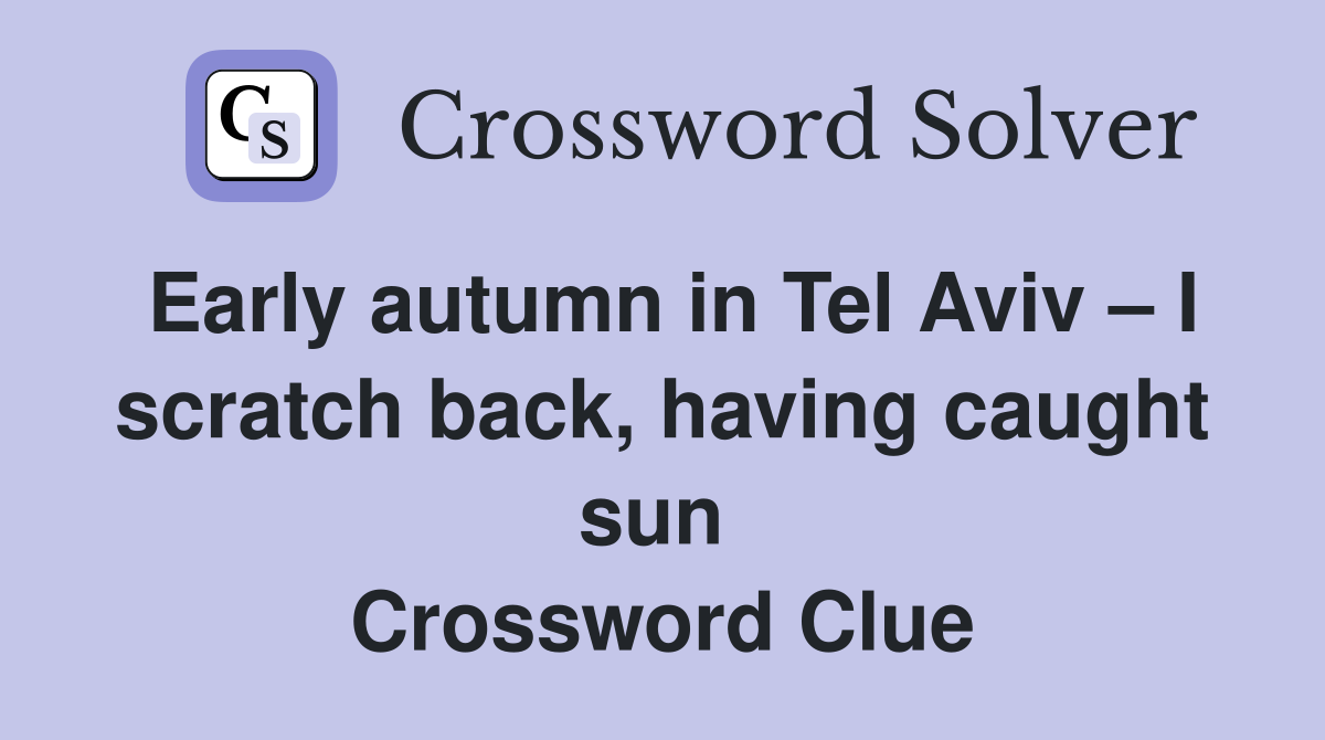 Early autumn in Tel Aviv – I scratch back, having caught sun  Crossword Clue