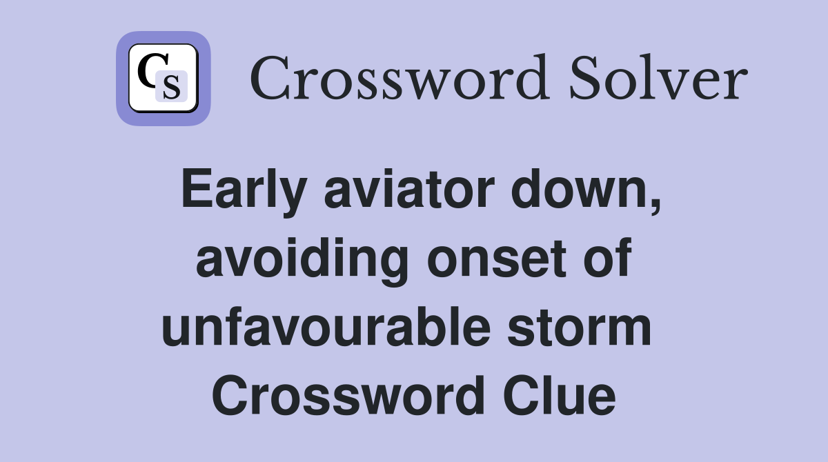 Early aviator down, avoiding onset of unfavourable storm  Crossword Clue