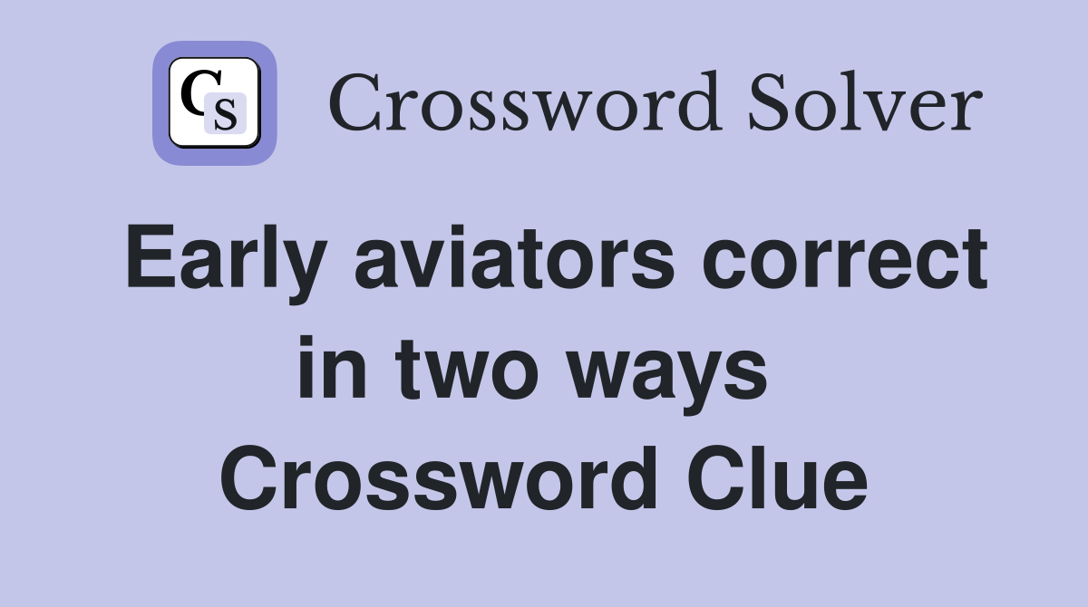 Early aviators correct in two ways  Crossword Clue