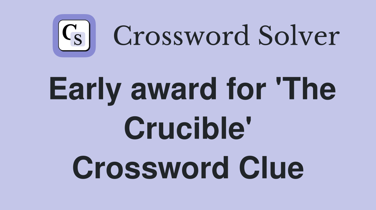 Early award for 'The Crucible' Crossword Clue