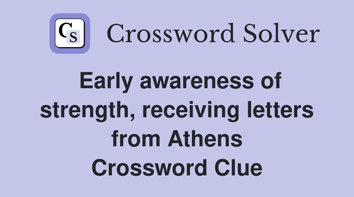Early awareness of strength, receiving letters from Athens Crossword Clue