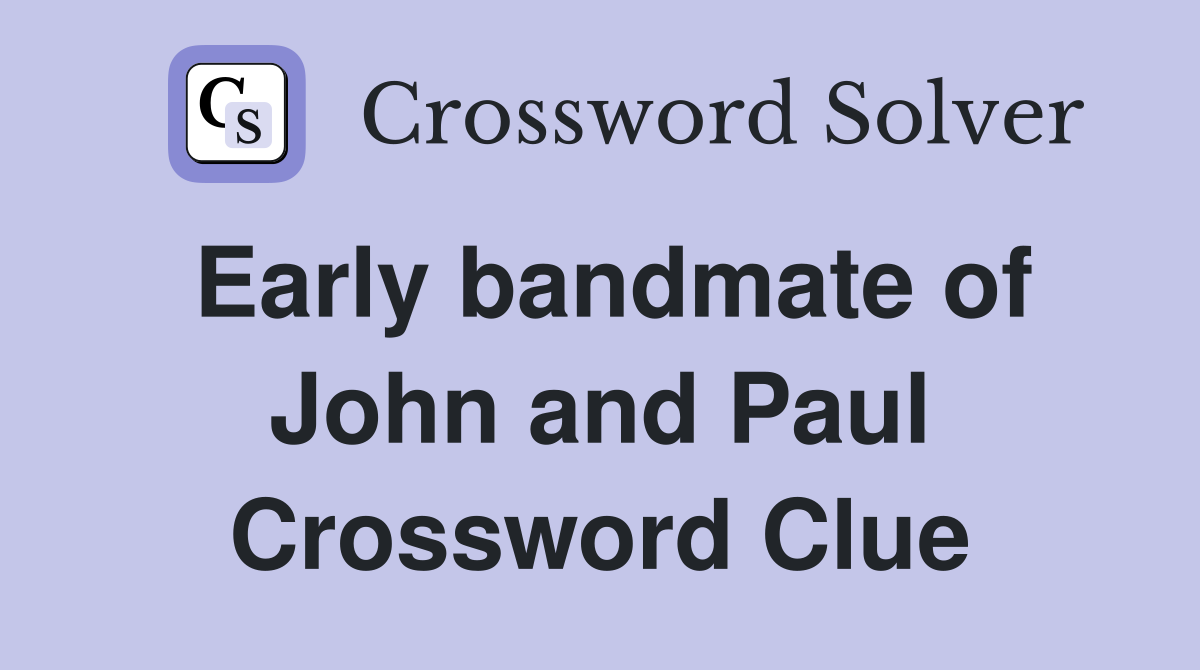 Early bandmate of John and Paul Crossword Clue