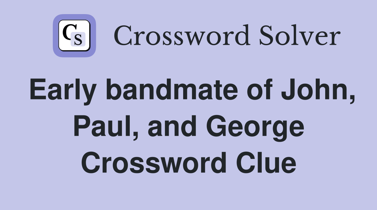 Early bandmate of John, Paul, and George Crossword Clue