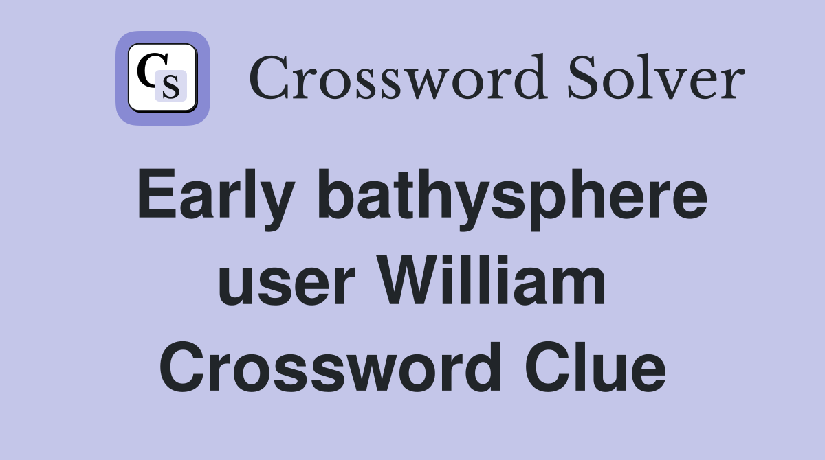 Early bathysphere user William Crossword Clue