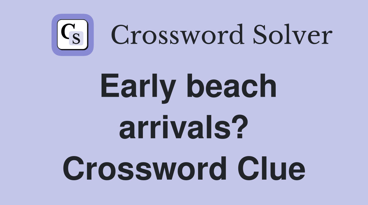 Early beach arrivals? Crossword Clue