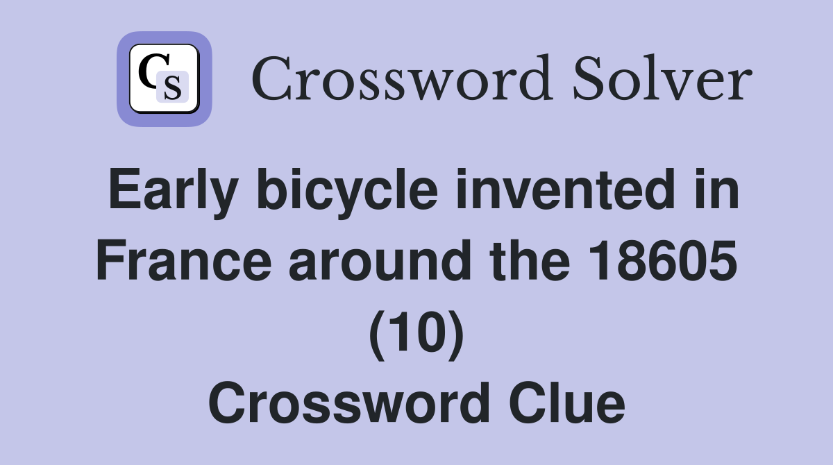Early bicycle invented in France around the 18605 (10) Crossword Clue
