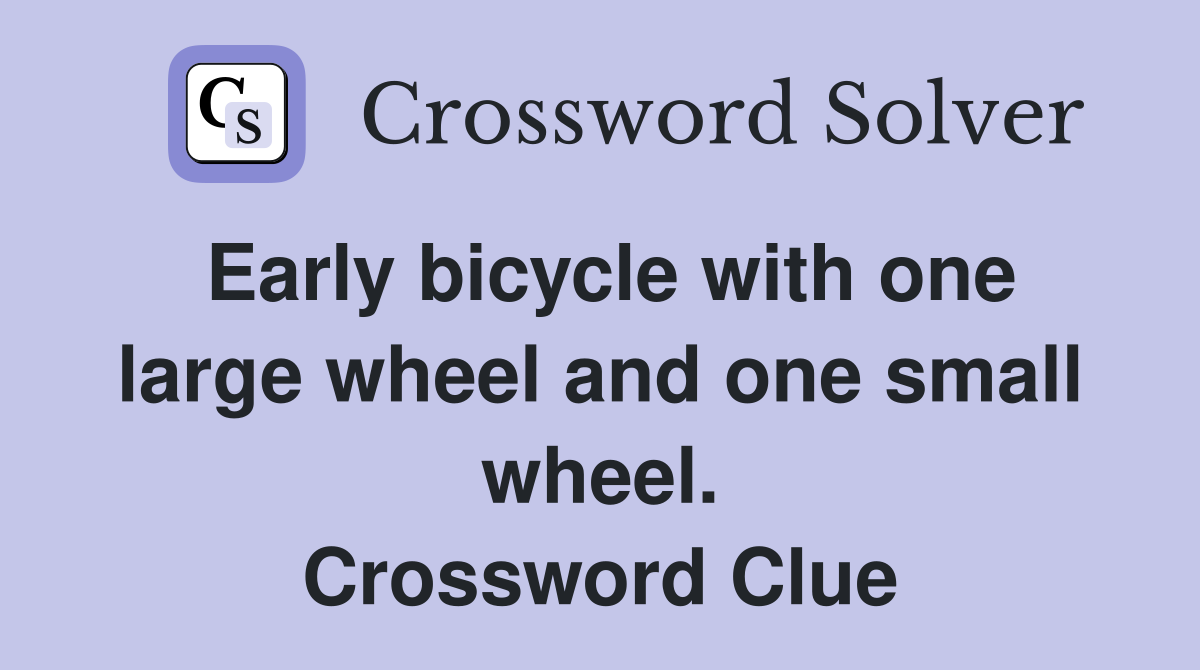 Early bicycle with one large wheel and one small wheel. Crossword Clue