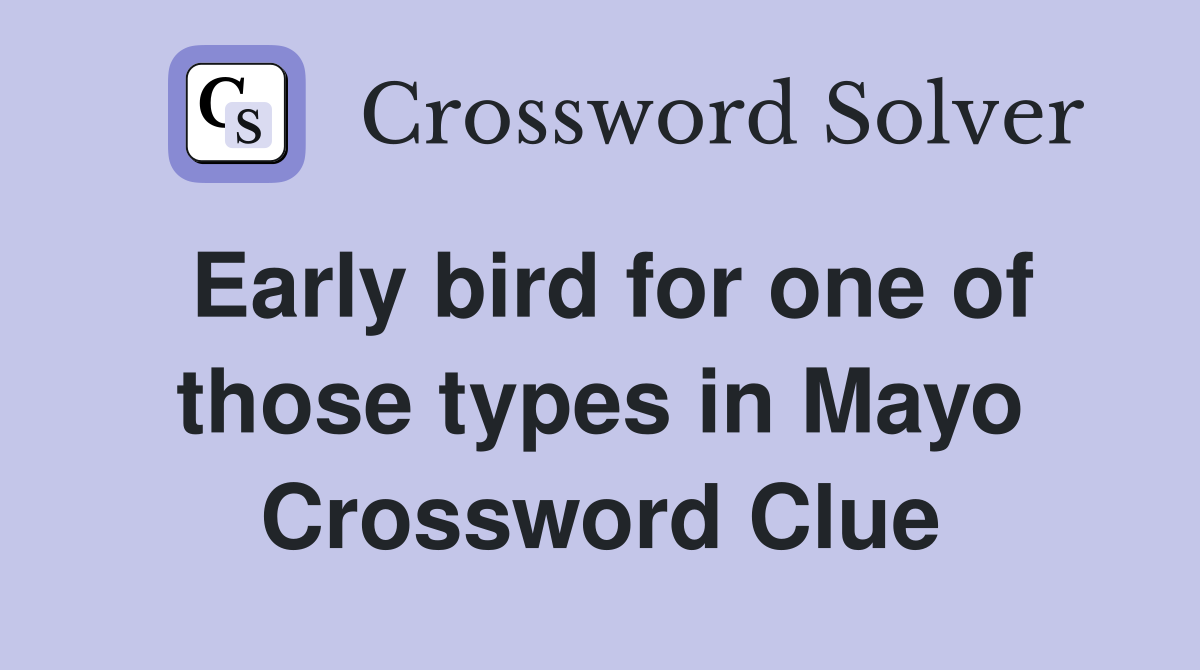 Early bird for one of those types in Mayo Crossword Clue