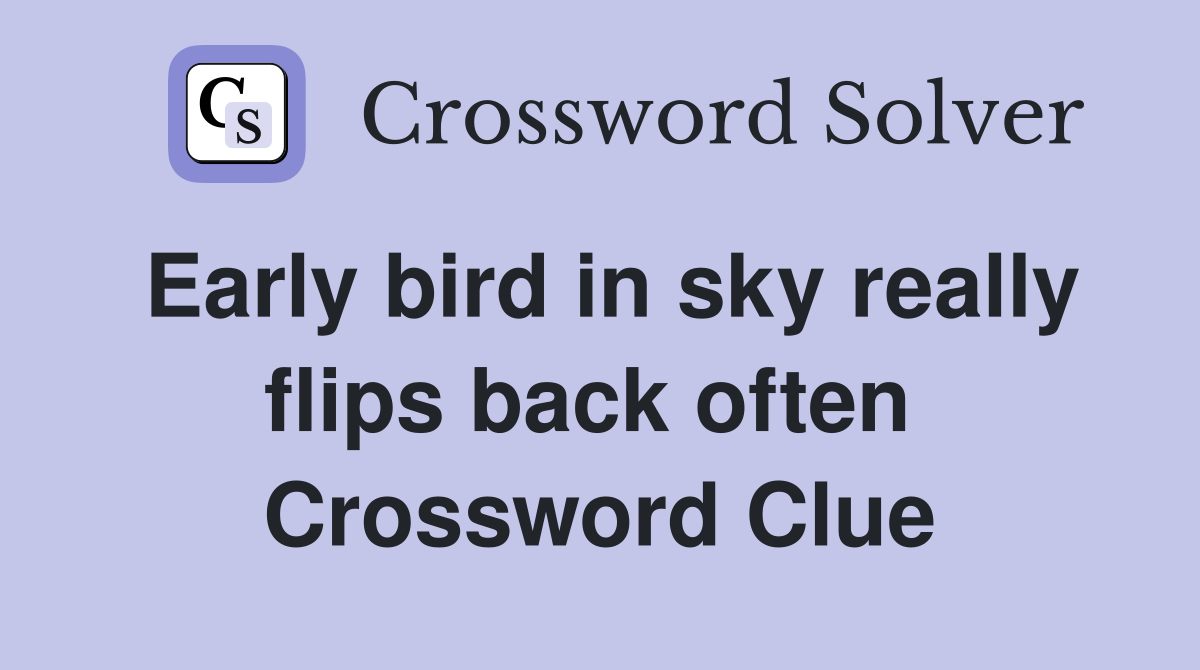 Early bird in sky really flips back often  Crossword Clue