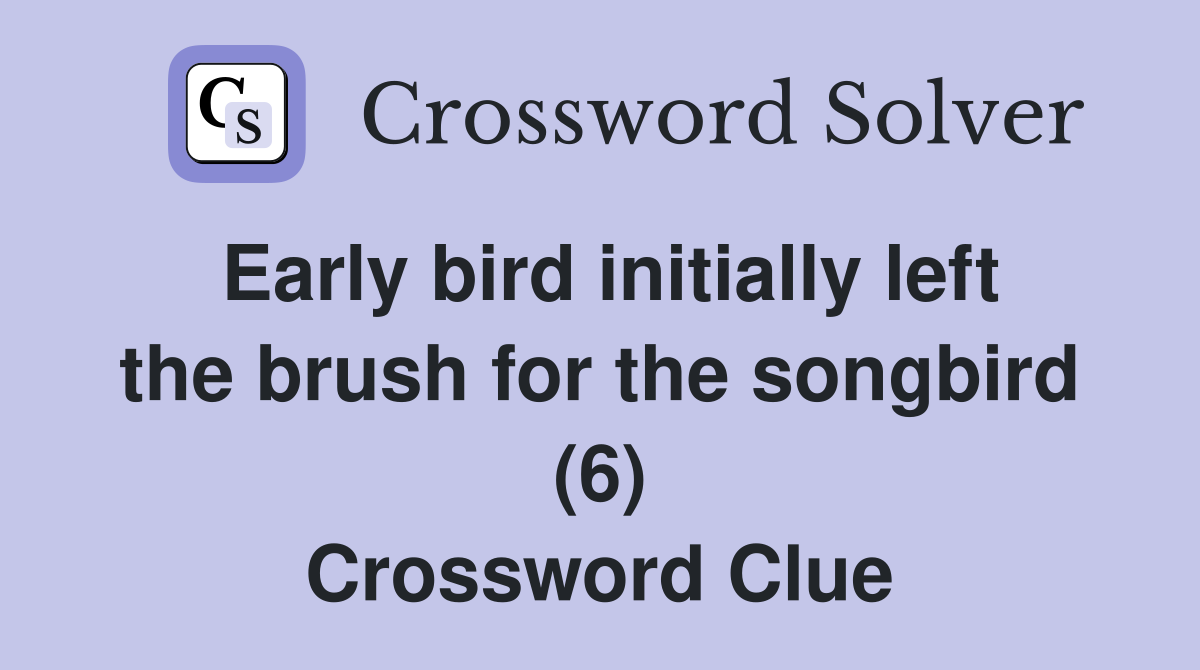 Early bird initially left the brush for the songbird (6) Crossword Clue