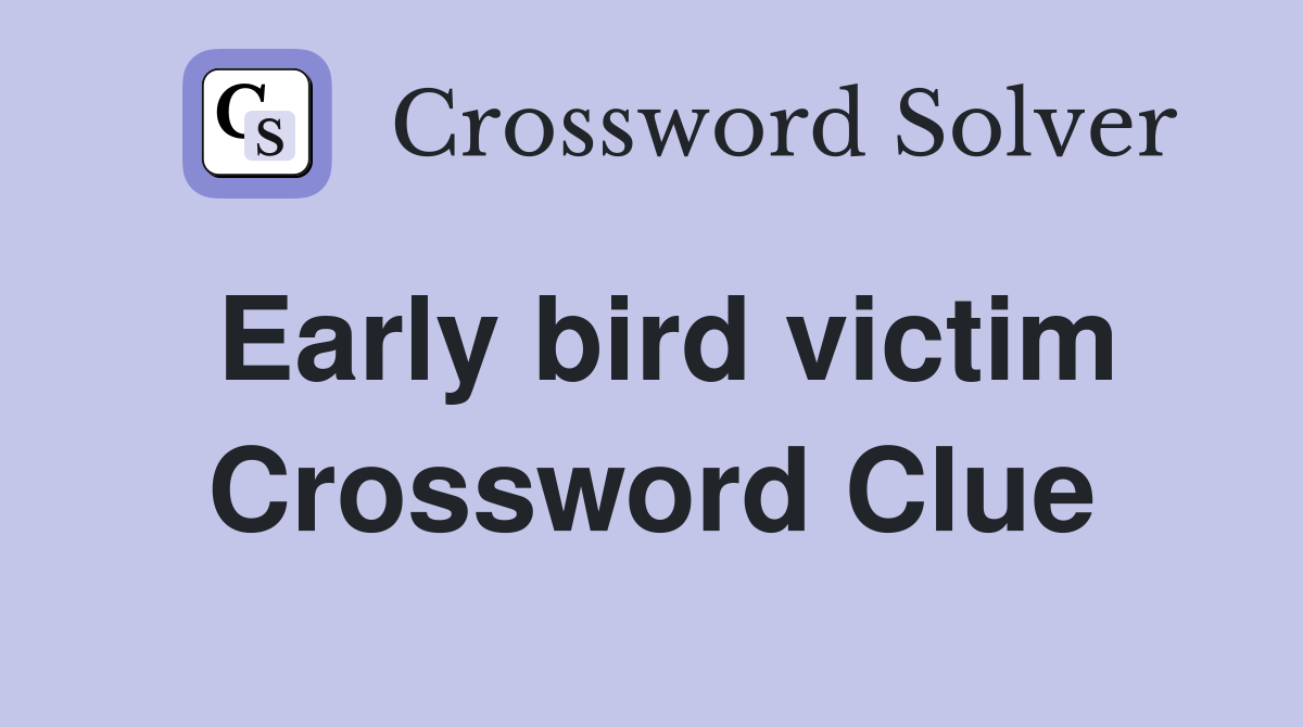 Early bird victim Crossword Clue