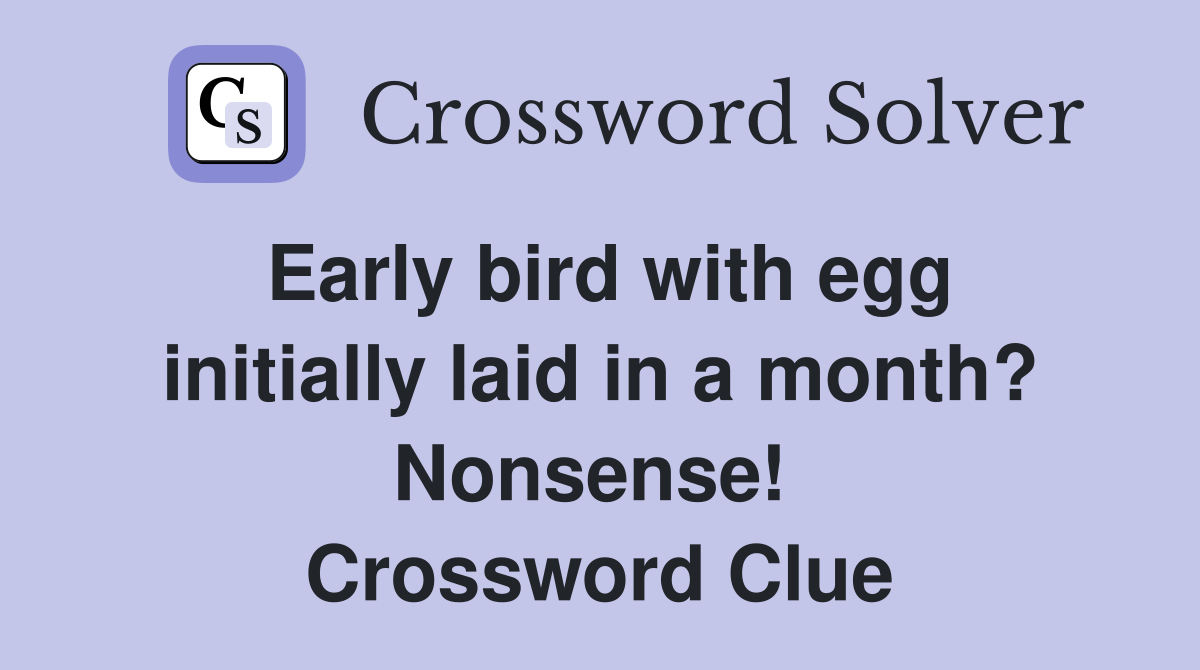Early bird with egg initially laid in a month? Nonsense!  Crossword Clue