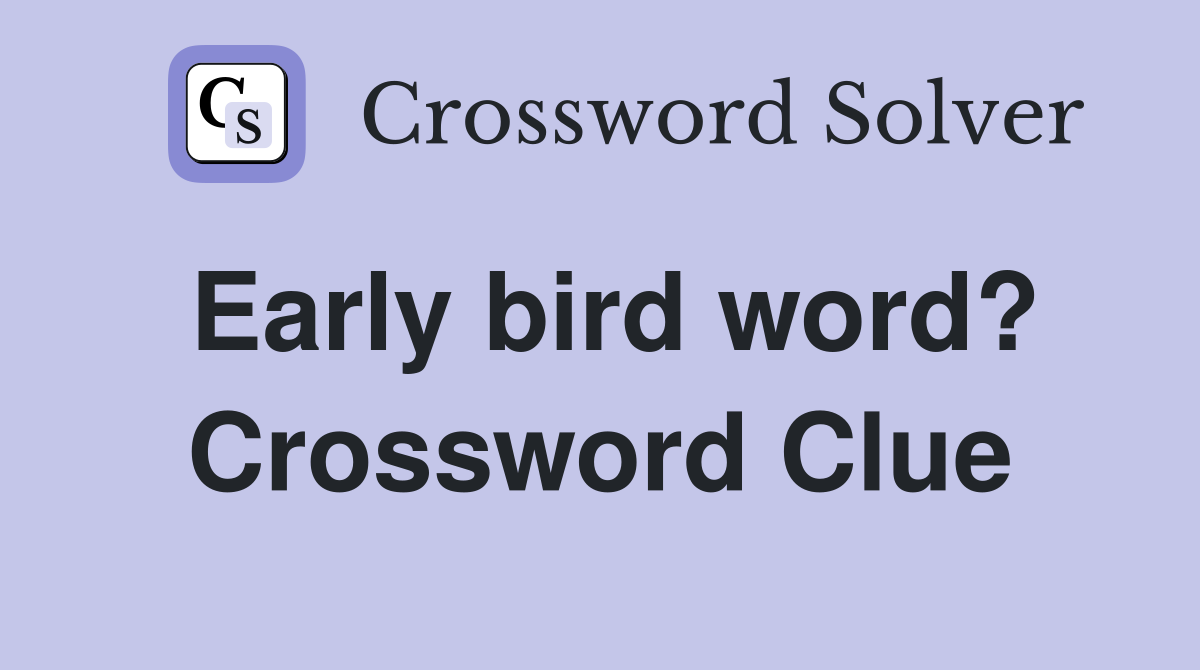 Early bird word? Crossword Clue