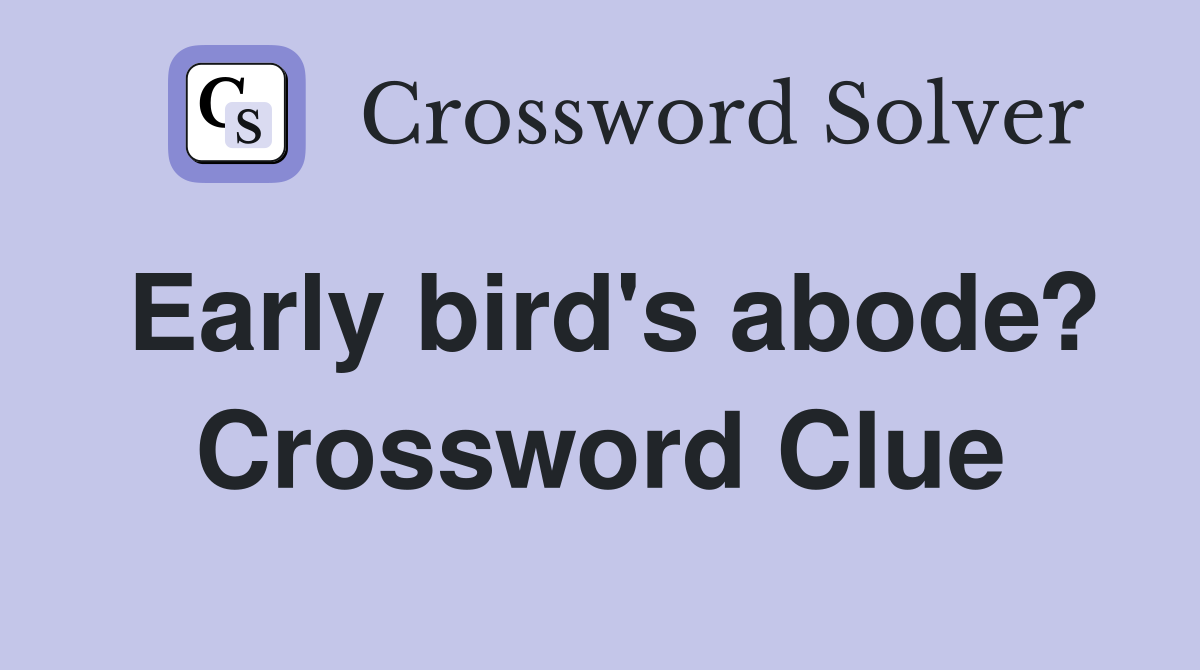Early bird's abode? Crossword Clue