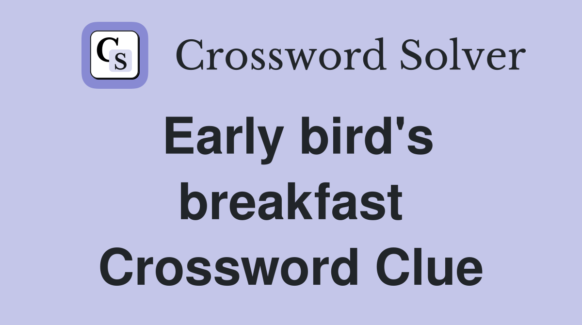 Early bird's breakfast Crossword Clue