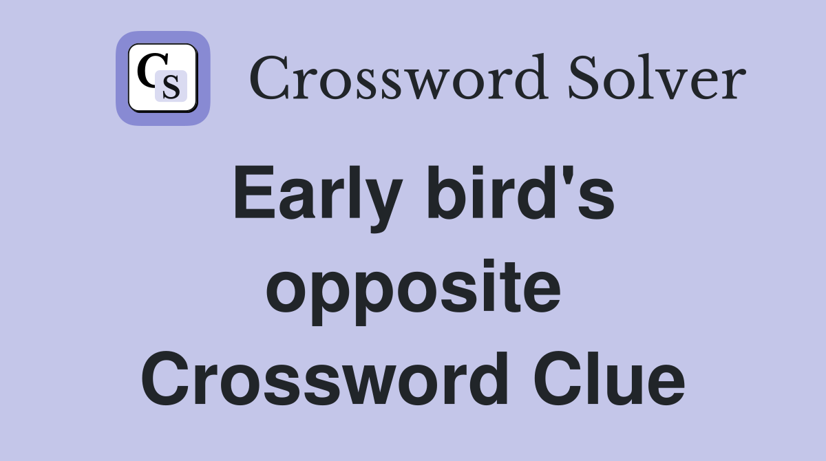 Early bird's opposite Crossword Clue