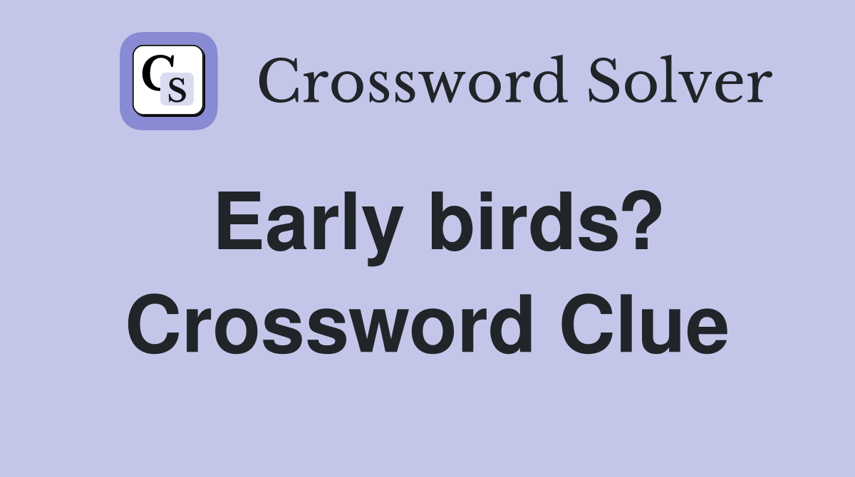 Early birds? Crossword Clue Answers Crossword Solver
