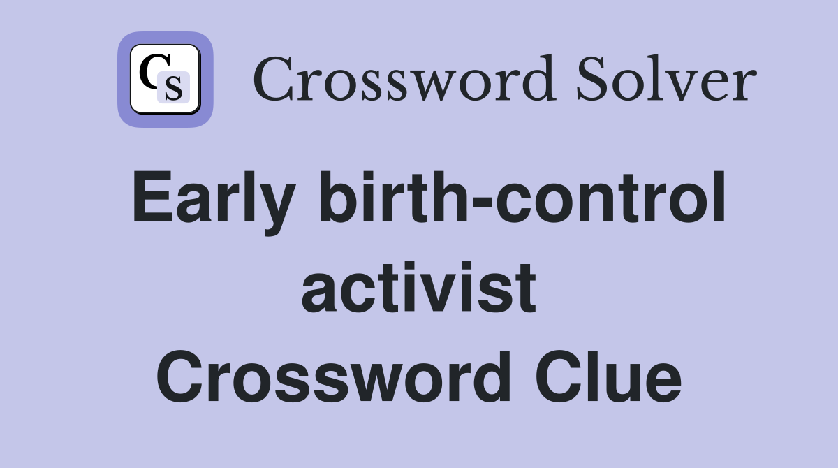 Early birth-control activist Crossword Clue