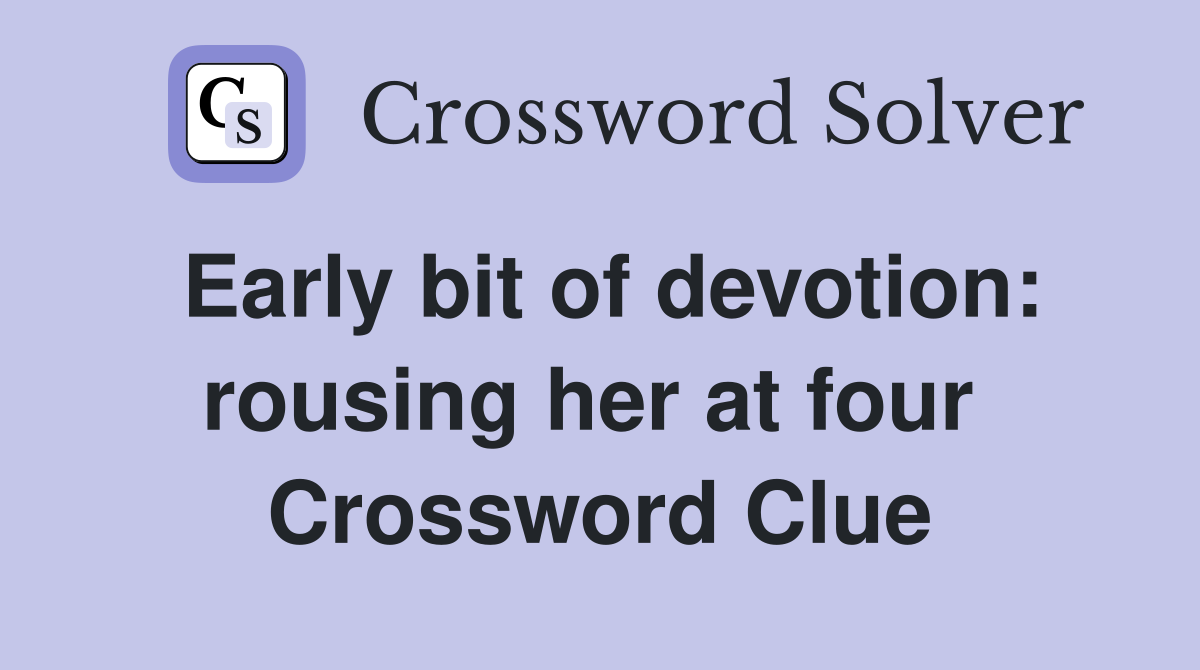 Early bit of devotion: rousing her at four  Crossword Clue