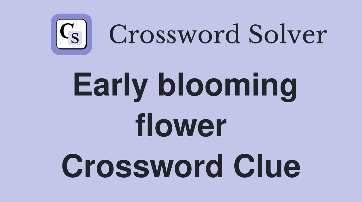 Early blooming flower Crossword Clue