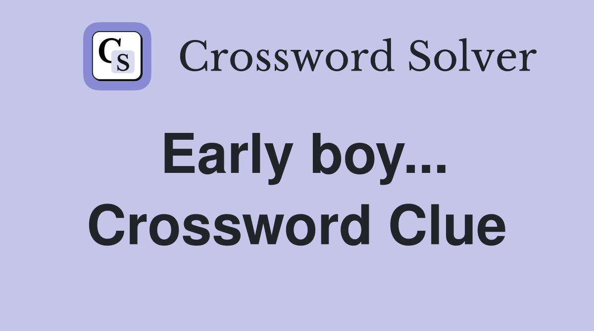 Early boy... Crossword Clue
