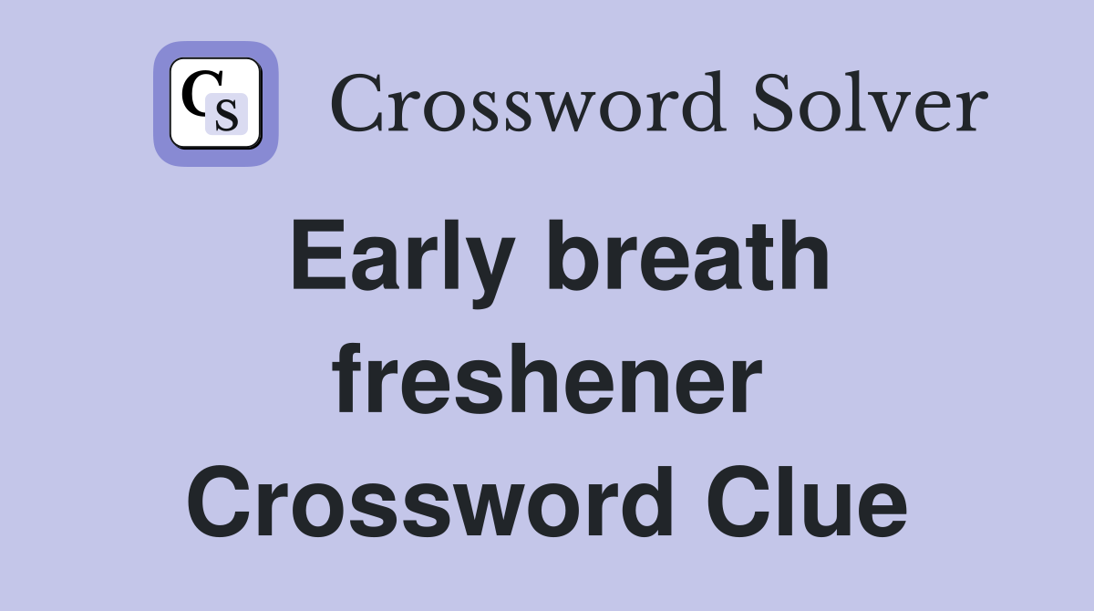 Early breath freshener Crossword Clue