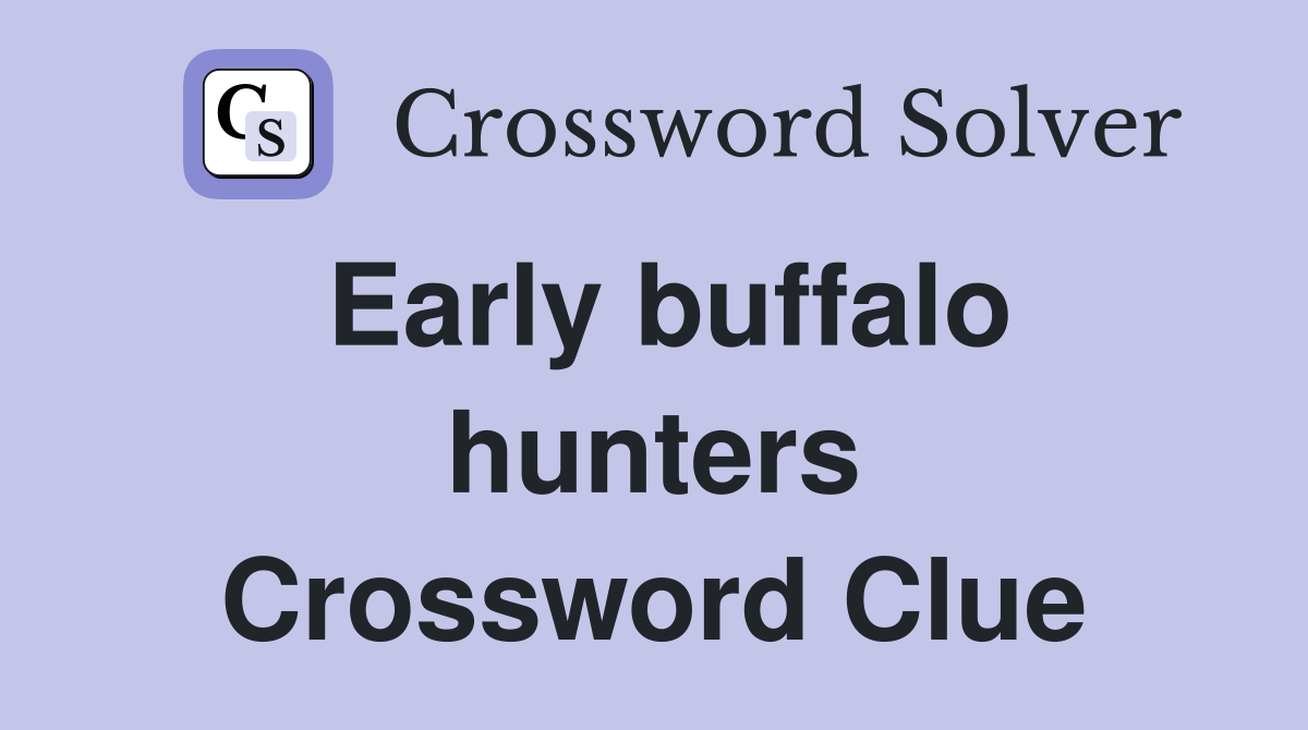 Early buffalo hunters Crossword Clue