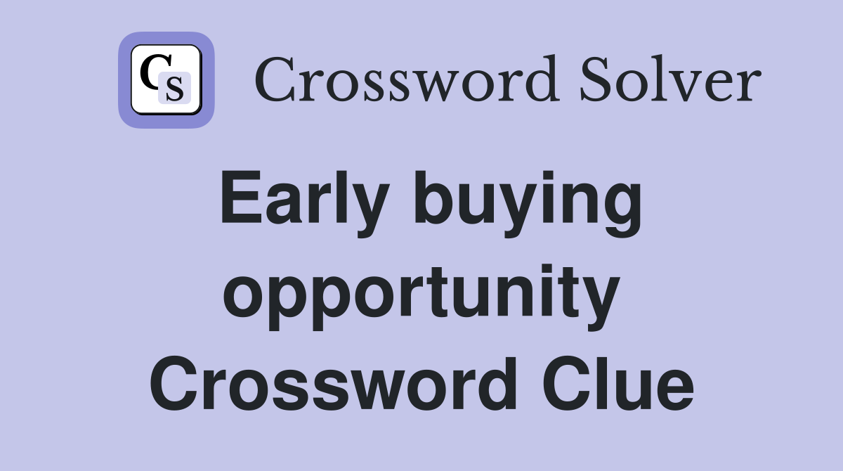 Early buying opportunity Crossword Clue Answers Crossword Solver
