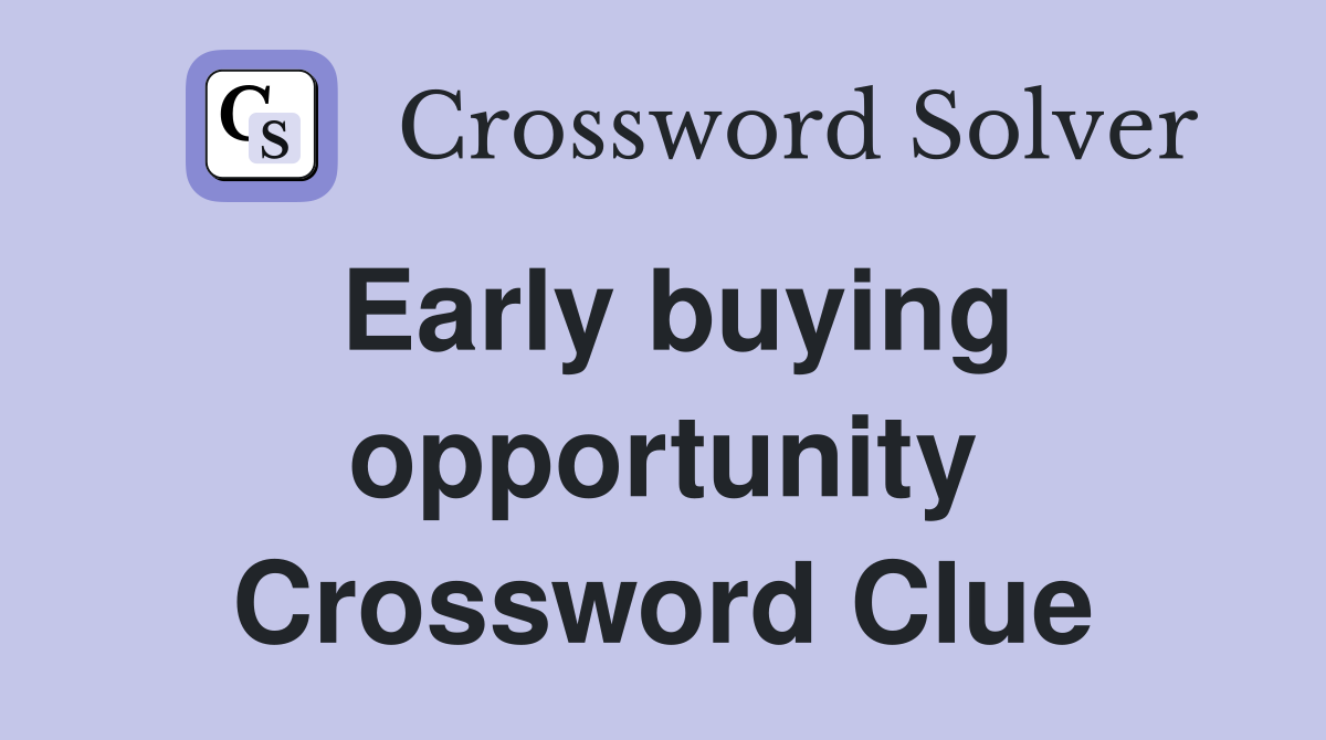 Early buying opportunity Crossword Clue