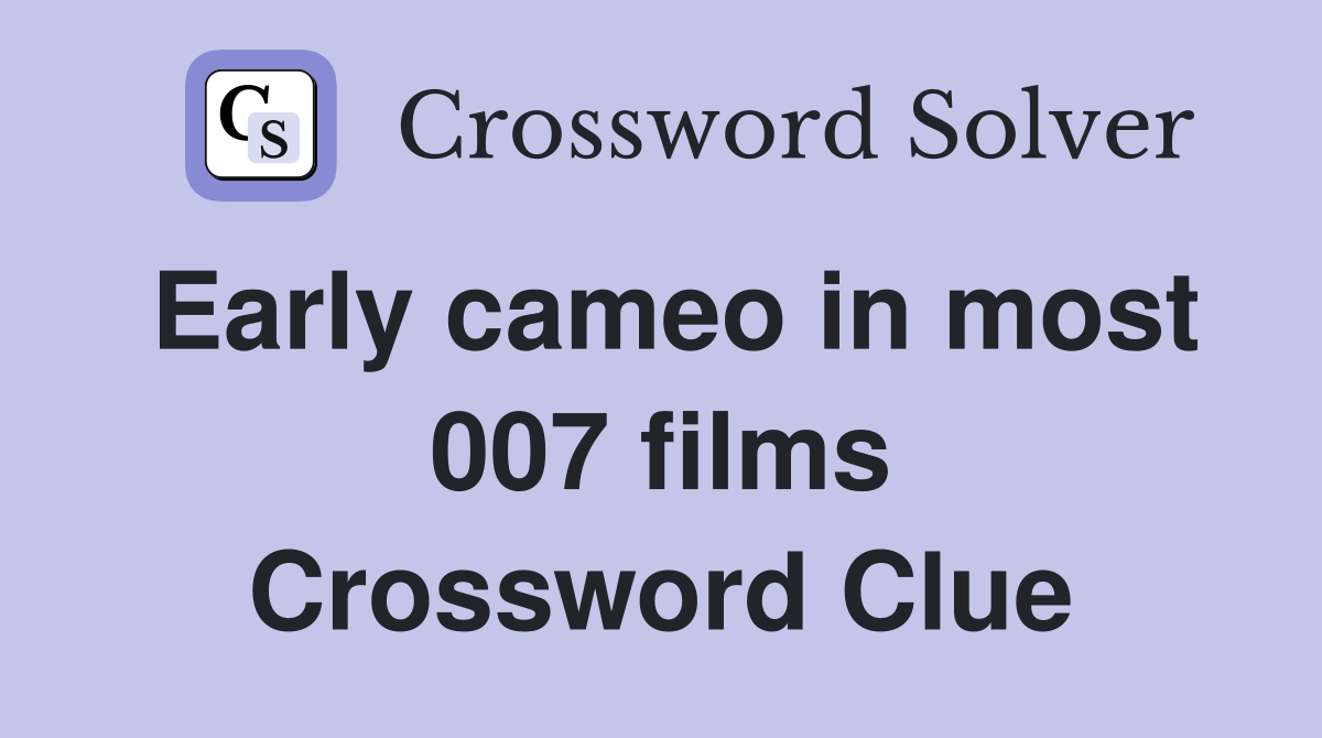 Early cameo in most 007 films Crossword Clue