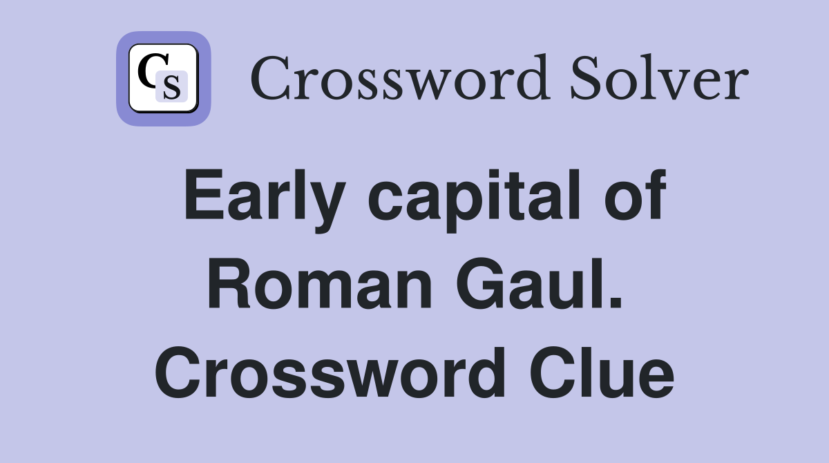 Early capital of Roman Gaul. Crossword Clue