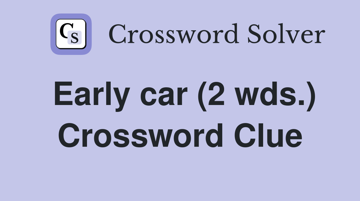 Early car (2 wds.) Crossword Clue