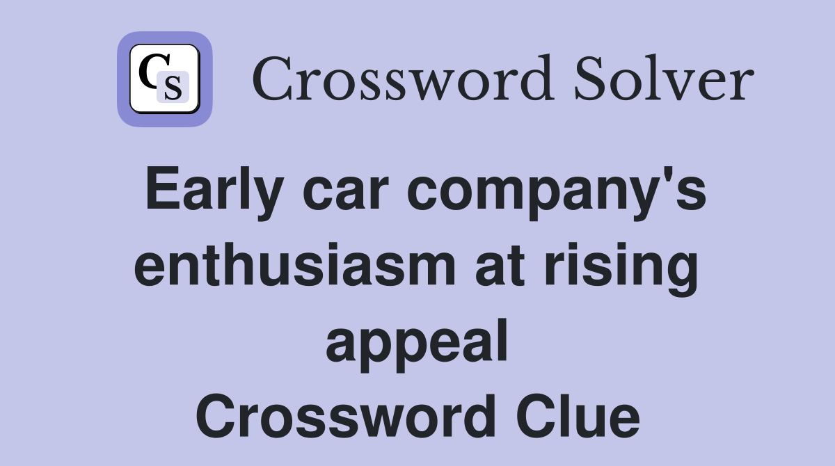 Early car company's enthusiasm at rising appeal Crossword Clue