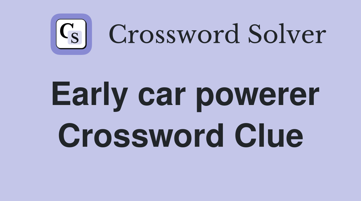 Early car powerer Crossword Clue