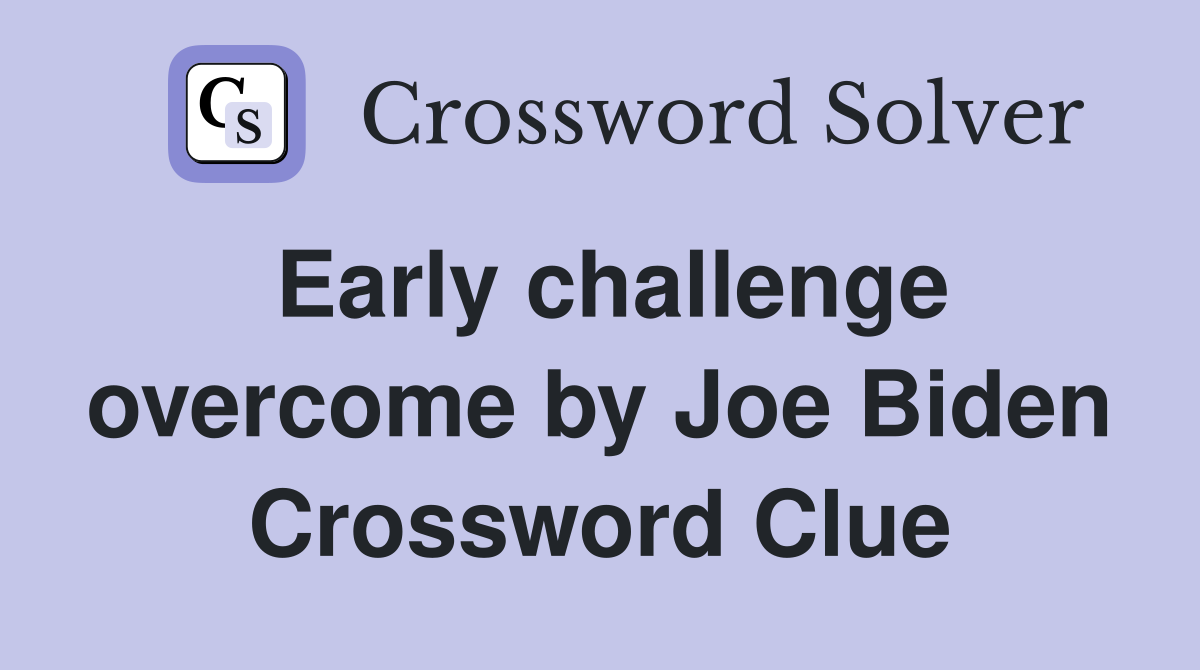 Early challenge overcome by Joe Biden Crossword Clue