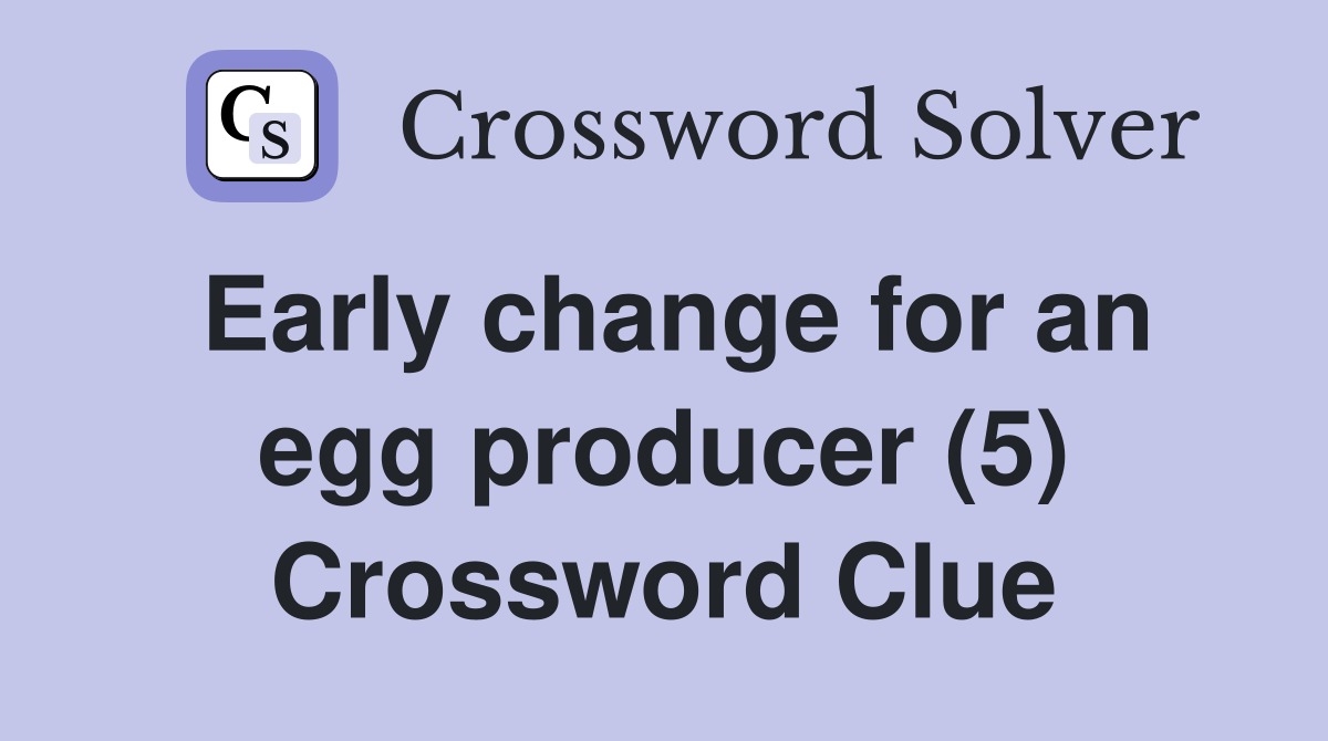 Early change for an egg producer (5) Crossword Clue