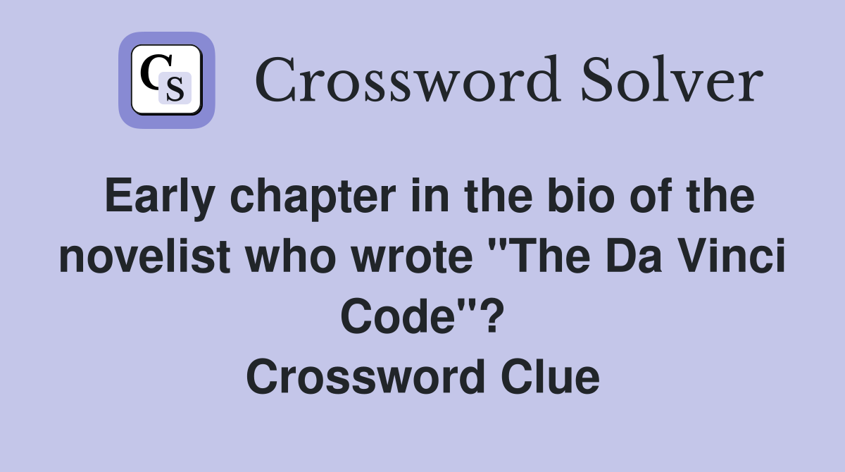 Early chapter in the bio of the novelist who wrote "The Da Vinci Code"? Crossword Clue