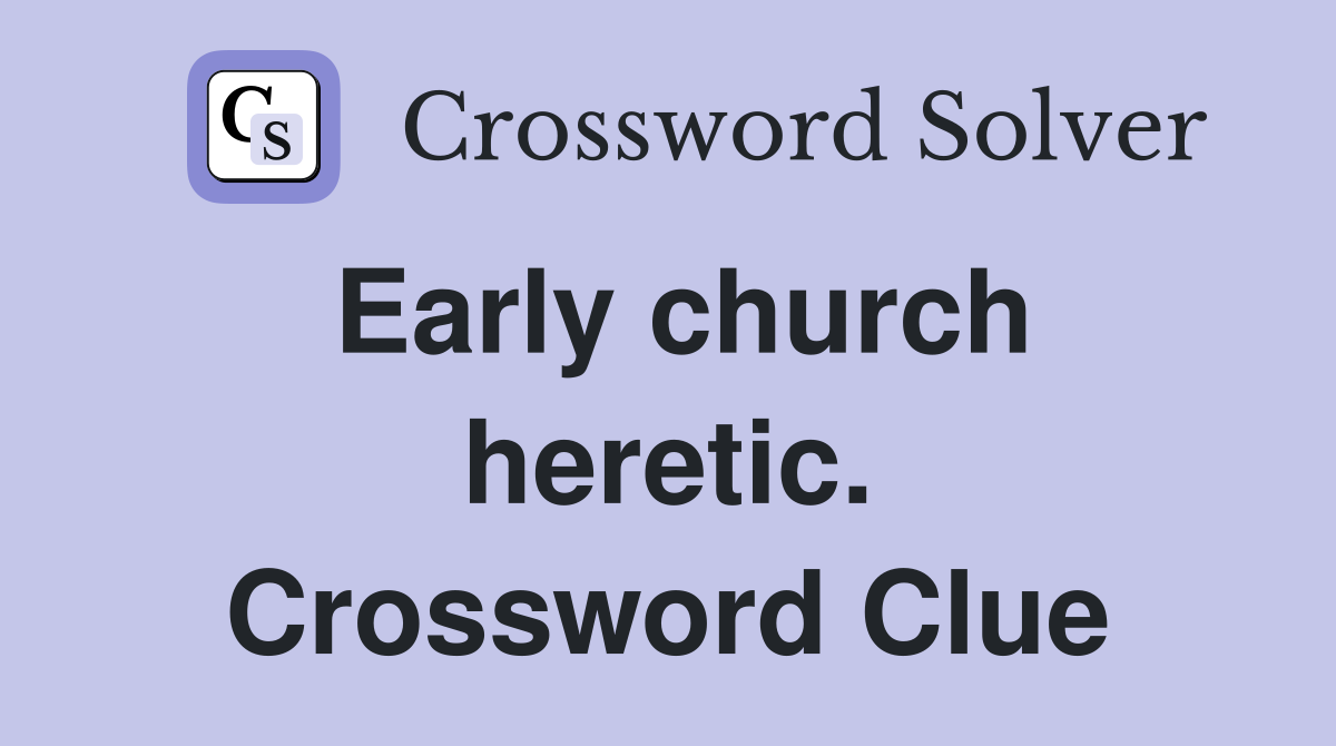 Early church heretic. Crossword Clue