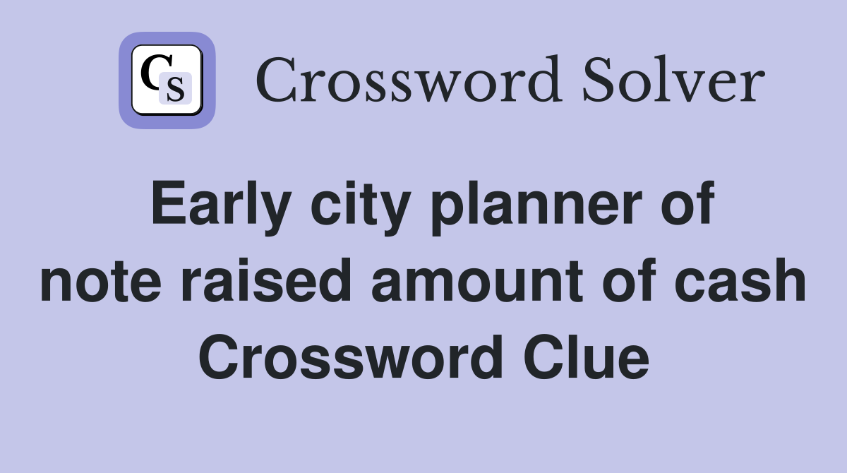 Early city planner of note raised amount of cash Crossword Clue