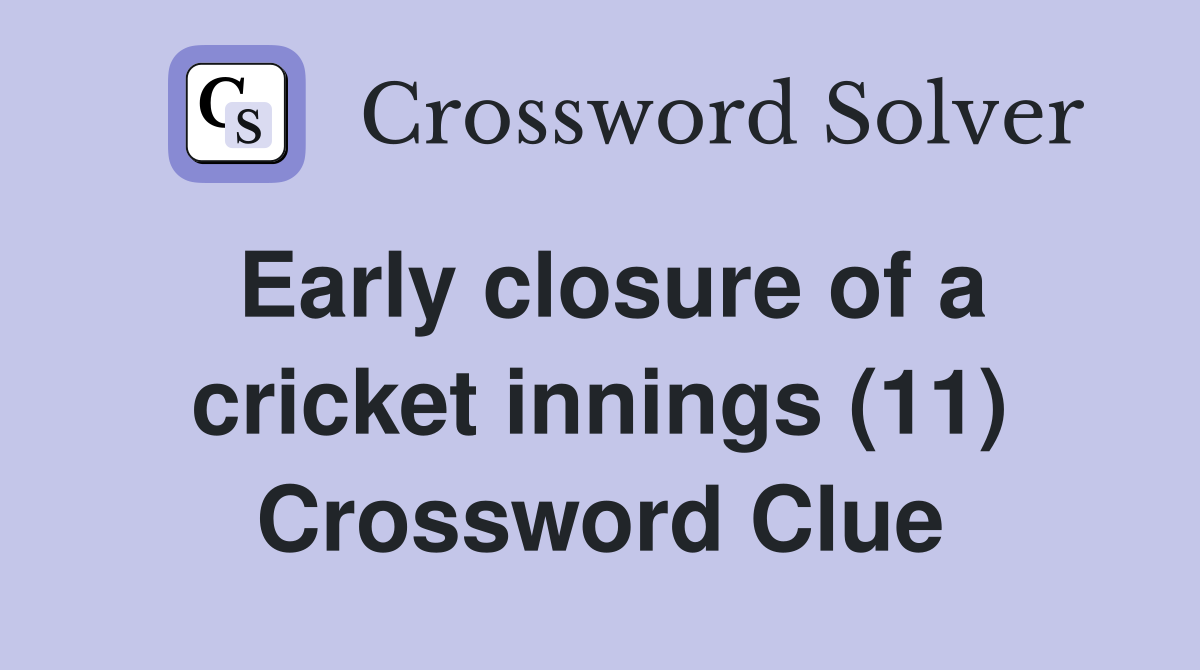 Early closure of a cricket innings (11) Crossword Clue