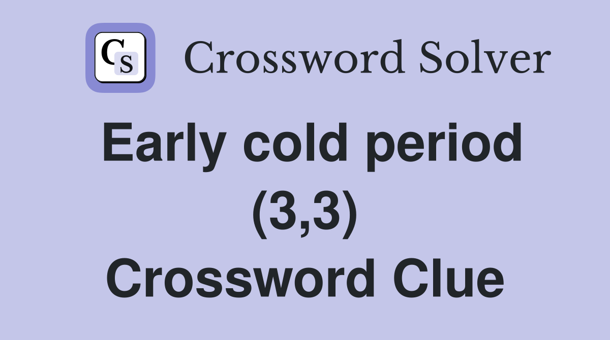 Early cold period (3,3) Crossword Clue