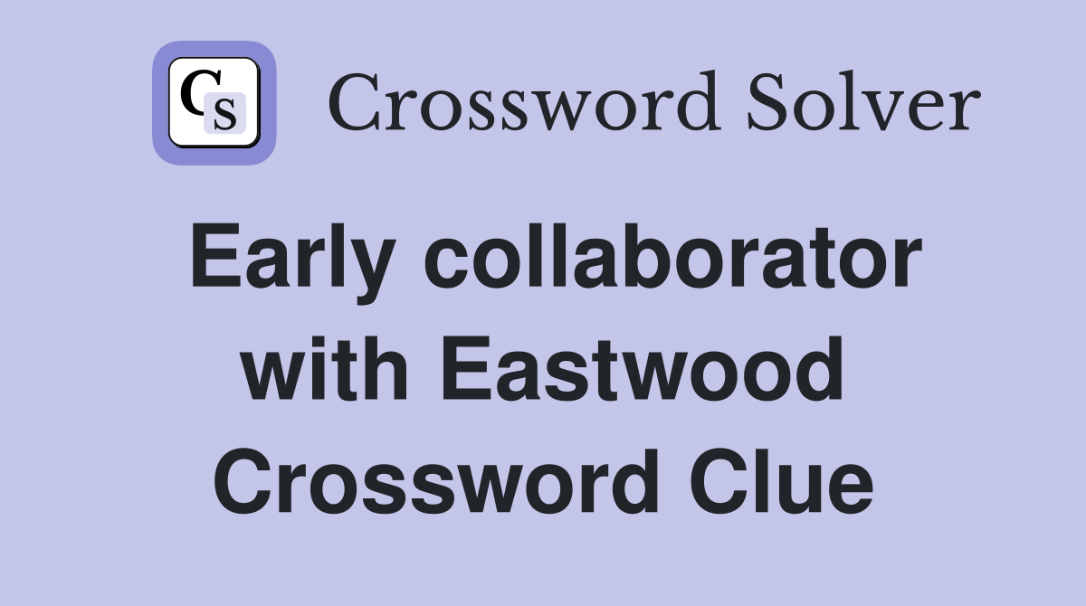 Early collaborator with Eastwood Crossword Clue