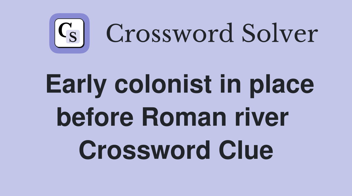 Early colonist in place before Roman river  Crossword Clue