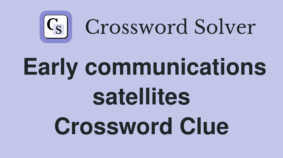 Early communications satellites Crossword Clue